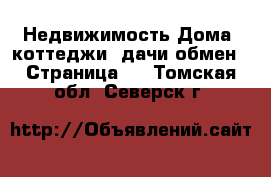 Недвижимость Дома, коттеджи, дачи обмен - Страница 2 . Томская обл.,Северск г.